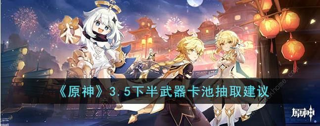 原神3.5下半武器卡池值得抽吗 3.5下半武器抽取价值推荐​