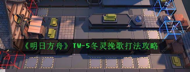 明日方舟TW-5怎么打 TW-5冬灵挽歌打法攻略​