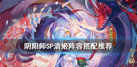 阴阳师SP清姬阵容怎么搭配 SP清姬最强阵容攻略