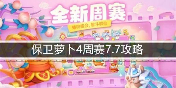 保卫萝卜4周赛7.7攻略 周赛7月7日怎么三星无伤通关​