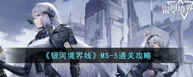 银河境界线MS-5怎么过 MS-5速通打法攻略