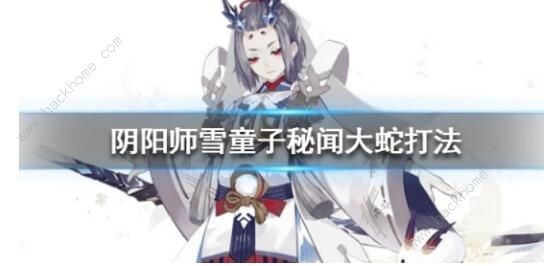 阴阳师雪童子秘闻大蛇怎么打 雪童子秘闻大蛇打法攻略​