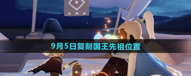 光遇2024年9月复刻先祖攻略  9.5复刻先祖位置及兑换物品